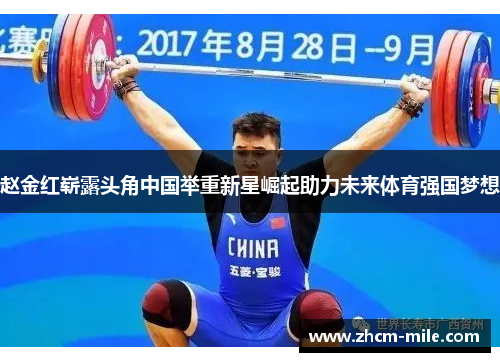 赵金红崭露头角中国举重新星崛起助力未来体育强国梦想