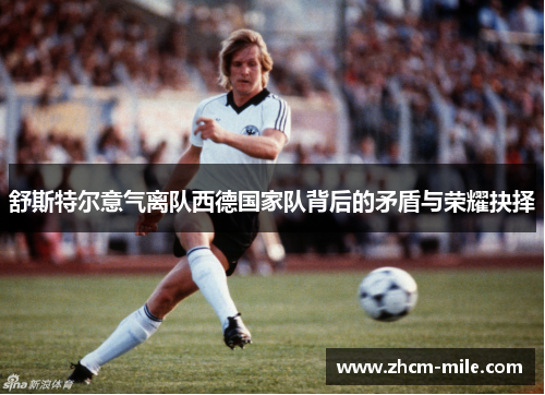 舒斯特尔意气离队西德国家队背后的矛盾与荣耀抉择