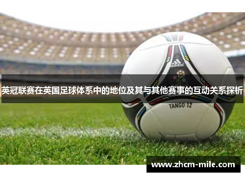 英冠联赛在英国足球体系中的地位及其与其他赛事的互动关系探析 英冠联赛在英国足球体系中的地位及其与其他赛事的互动关系探析