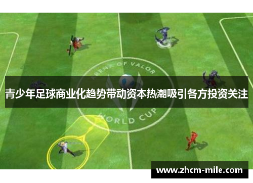 青少年足球商业化趋势带动资本热潮吸引各方投资关注