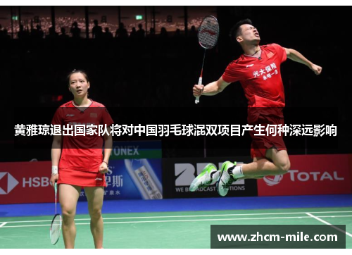 黄雅琼退出国家队将对中国羽毛球混双项目产生何种深远影响 黄雅琼退出国家队将对中国羽毛球混双项目产生何种深远影响
