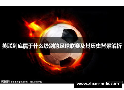 英联到底属于什么级别的足球联赛及其历史背景解析 英联到底属于什么级别的足球联赛及其历史背景解析