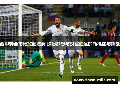 西甲转会市场掀起波澜 球员梦想与财富追逐的新机遇与挑战 西甲转会市场掀起波澜 球员梦想与财富追逐的新机遇与挑战