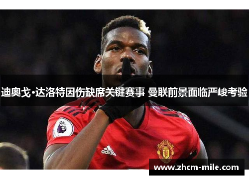 迪奥戈·达洛特因伤缺席关键赛事 曼联前景面临严峻考验 迪奥戈·达洛特因伤缺席关键赛事 曼联前景面临严峻考验