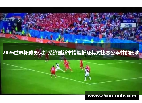 2026世界杯球员保护系统创新举措解析及其对比赛公平性的影响
