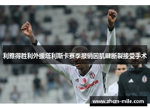 利雅得胜利外援塔利斯卡赛季报销因肌腱断裂接受手术