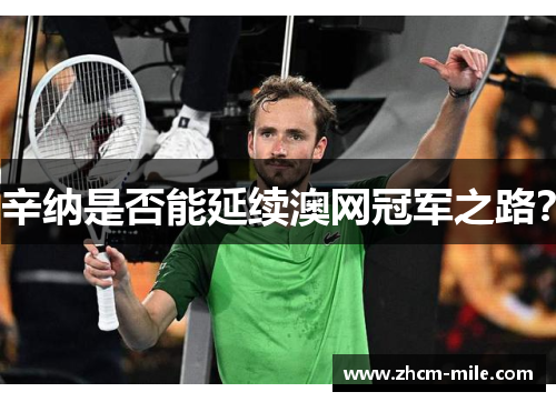 辛纳是否能延续澳网冠军之路？