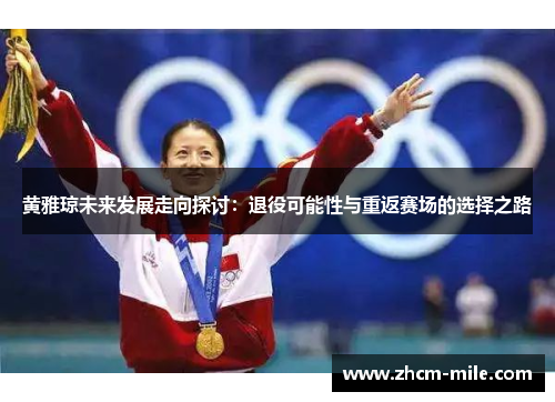 黄雅琼未来发展走向探讨:退役可能性与重返赛场的选择之路 黄雅琼未来发展走向探讨:退役可能性与重返赛场的选择之路